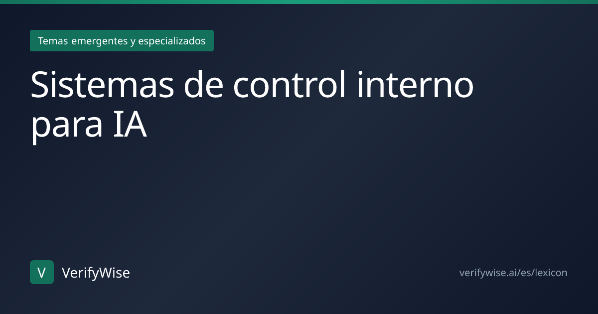 Sistemas de control interno para IA | Léxico Gobernanza IA | VerifyWise