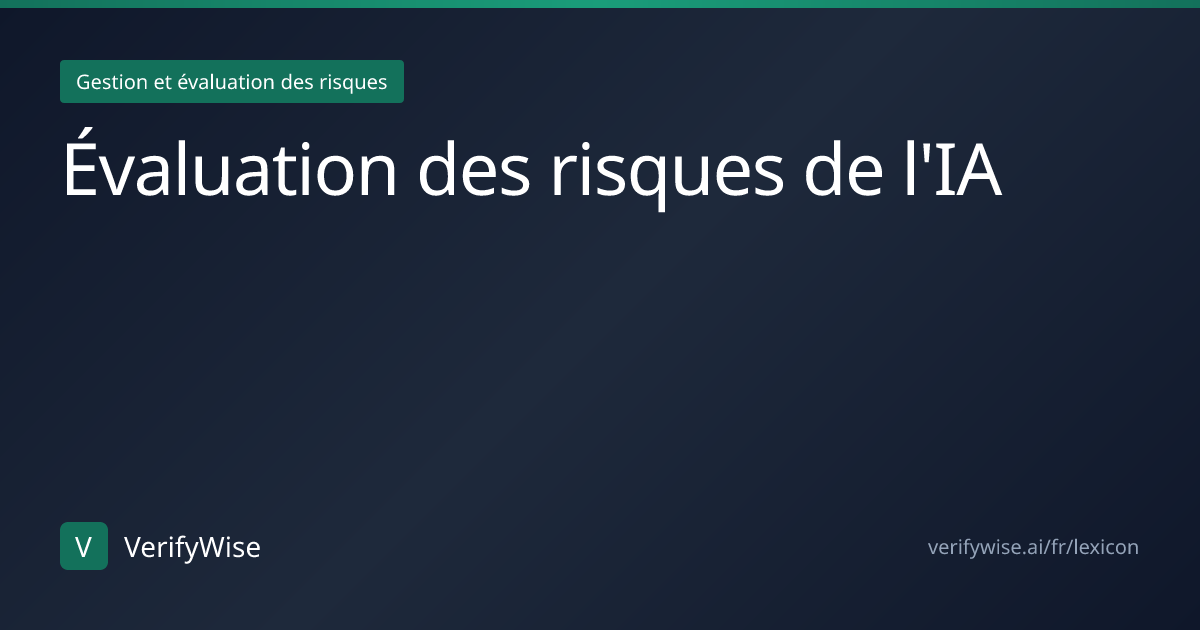 Évaluation des risques de l'IA | Lexique Gouvernance IA | VerifyWise