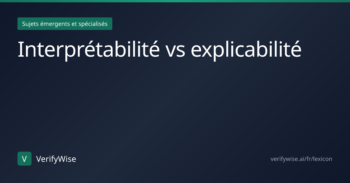 Interprétabilité vs explicabilité | Lexique Gouvernance IA | VerifyWise