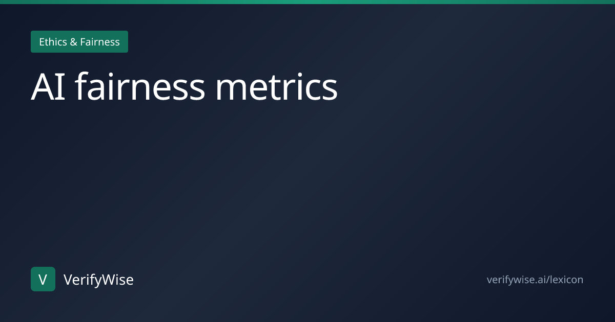 AI fairness metrics | AI Governance Lexicon | VerifyWise