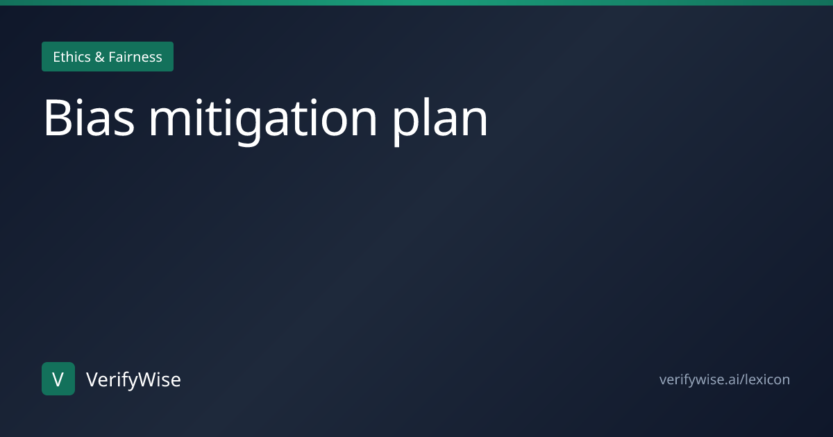 Bias mitigation plan | AI Governance Lexicon | VerifyWise