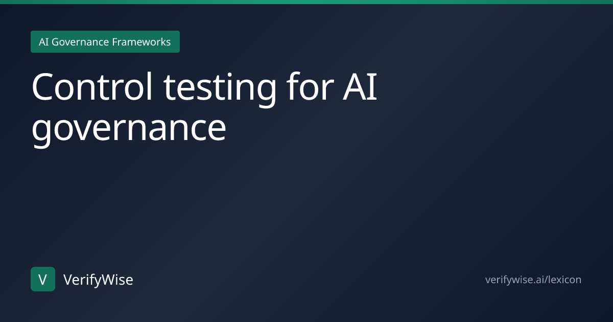 Control testing for AI governance | AI Governance Lexicon | VerifyWise