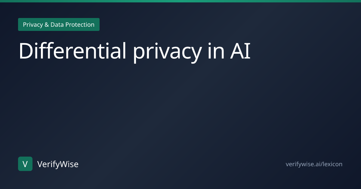 Differential privacy in AI | AI Governance Lexicon | VerifyWise