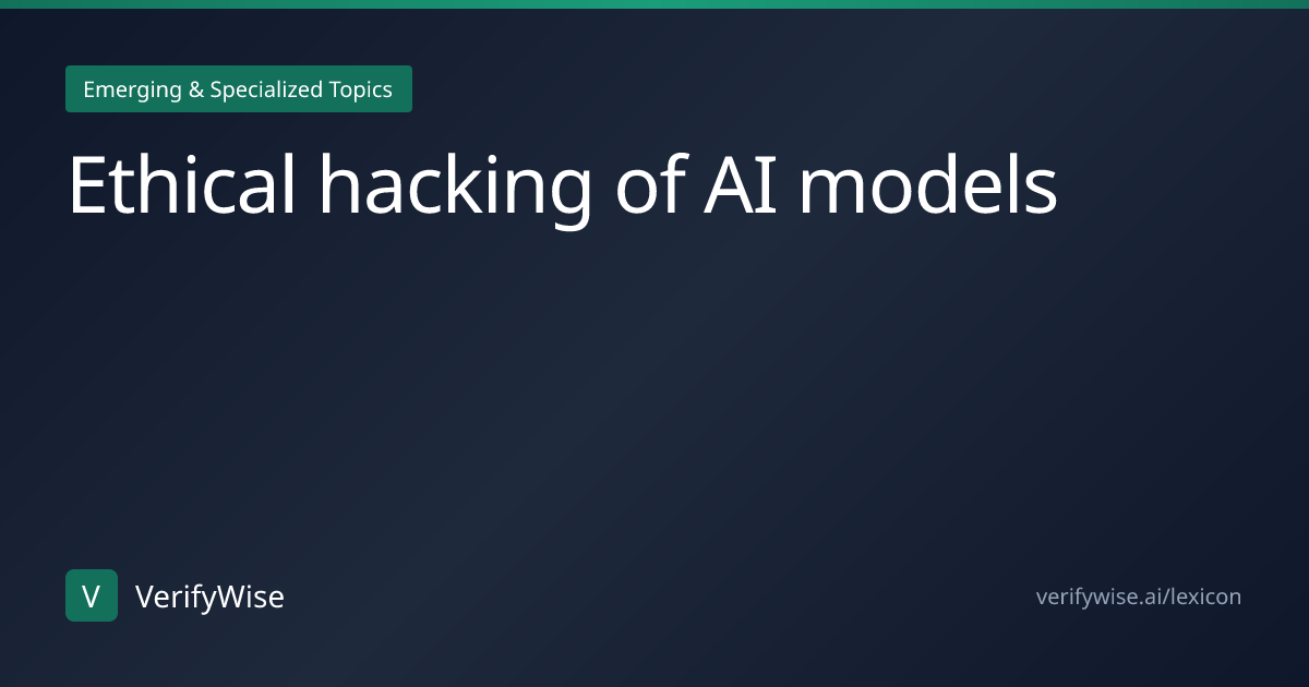 Ethical hacking of AI models | AI Governance Lexicon | VerifyWise