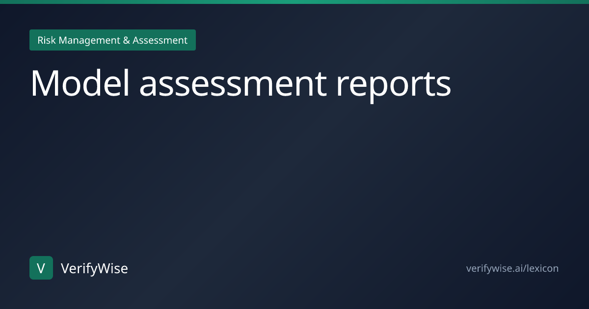 Model assessment reports | AI Governance Lexicon | VerifyWise